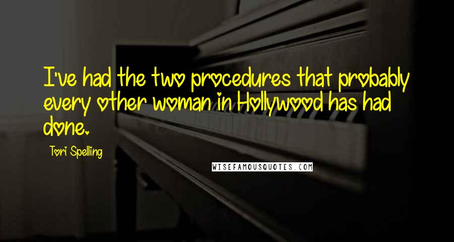 Tori Spelling Quotes: I've had the two procedures that probably every other woman in Hollywood has had done.