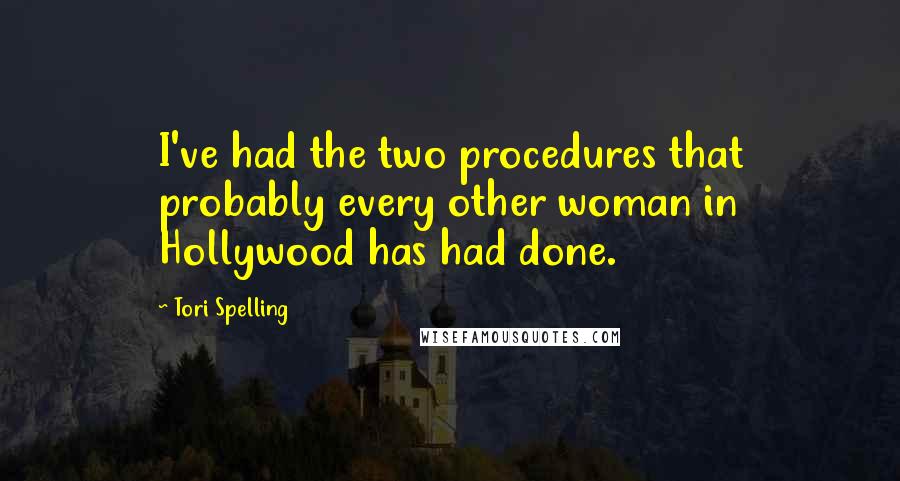 Tori Spelling Quotes: I've had the two procedures that probably every other woman in Hollywood has had done.