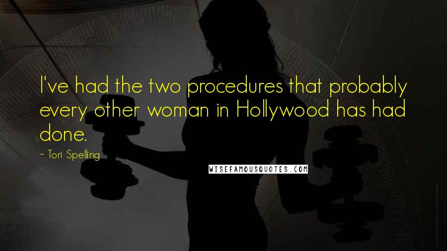 Tori Spelling Quotes: I've had the two procedures that probably every other woman in Hollywood has had done.