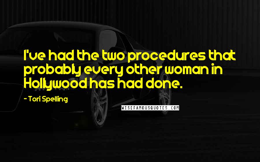 Tori Spelling Quotes: I've had the two procedures that probably every other woman in Hollywood has had done.