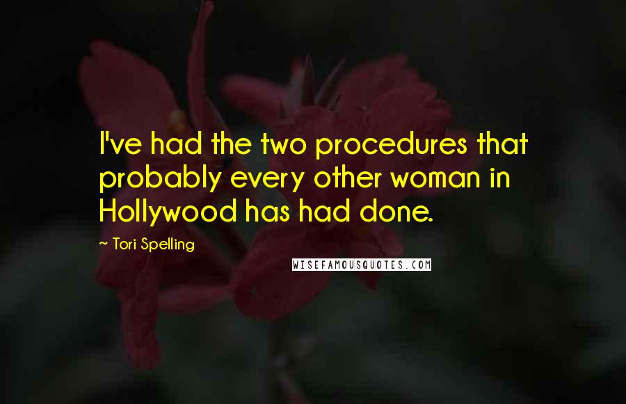 Tori Spelling Quotes: I've had the two procedures that probably every other woman in Hollywood has had done.