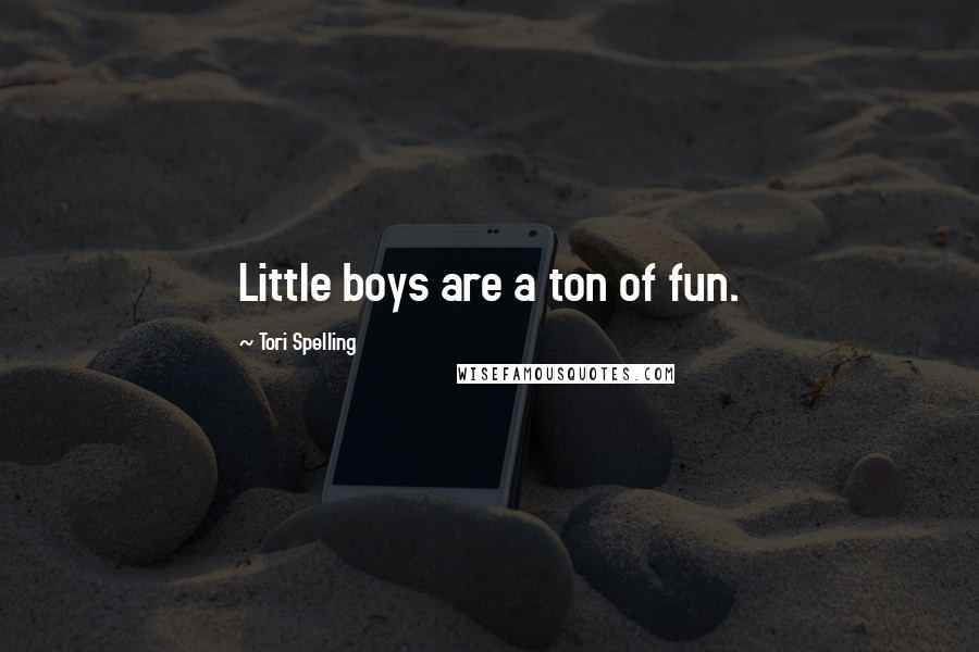 Tori Spelling Quotes: Little boys are a ton of fun.