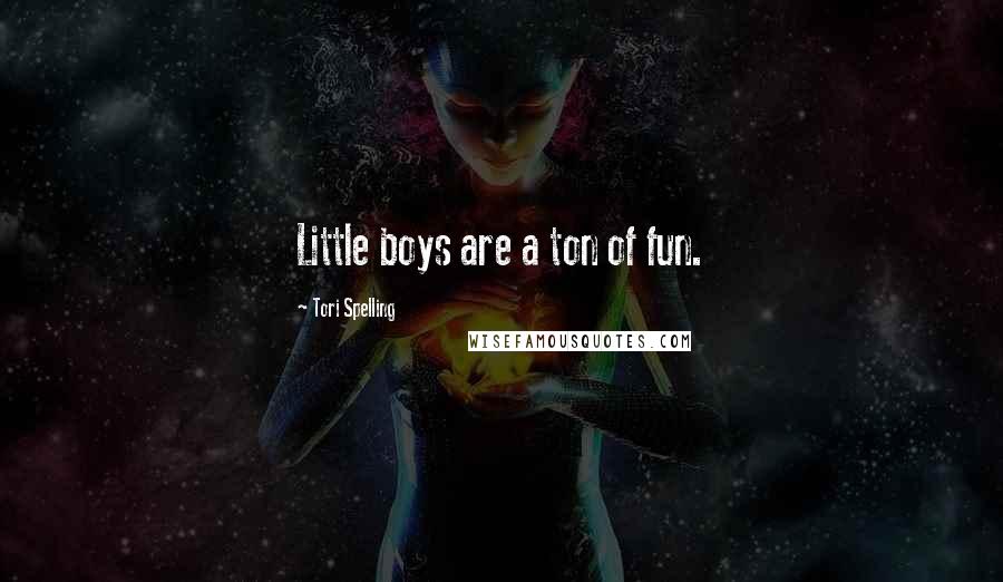 Tori Spelling Quotes: Little boys are a ton of fun.