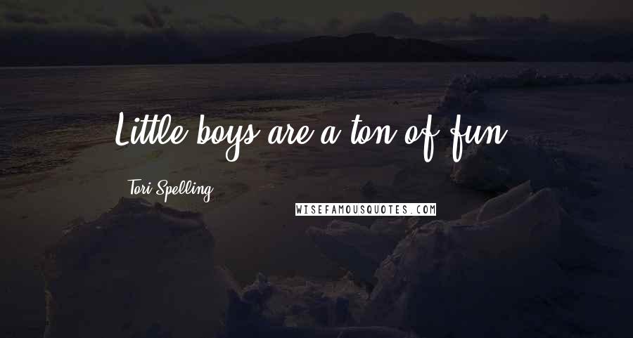 Tori Spelling Quotes: Little boys are a ton of fun.