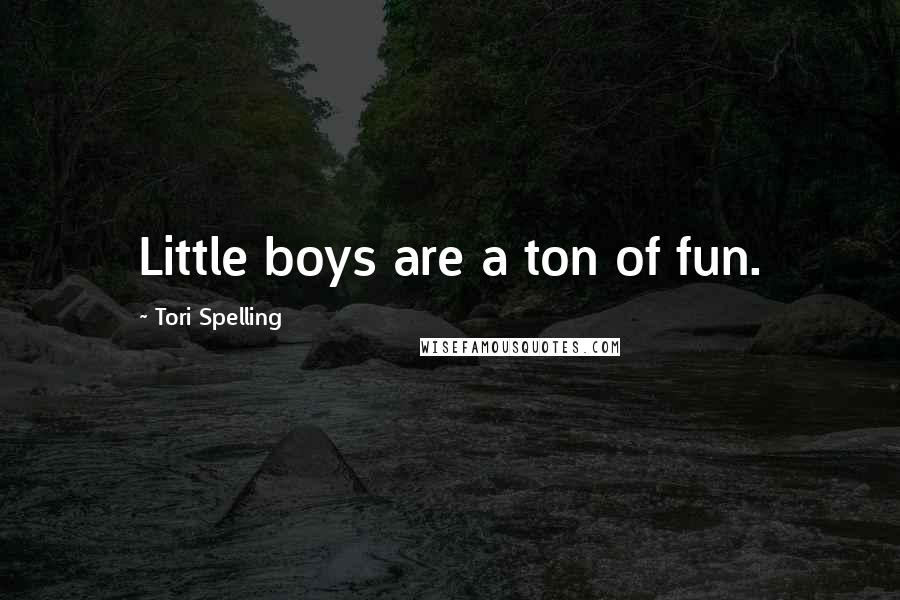 Tori Spelling Quotes: Little boys are a ton of fun.