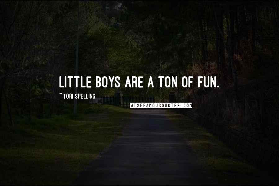 Tori Spelling Quotes: Little boys are a ton of fun.