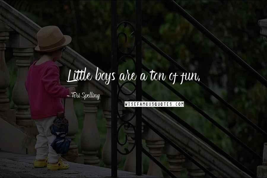 Tori Spelling Quotes: Little boys are a ton of fun.