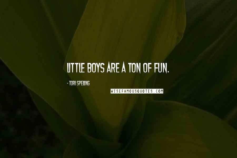 Tori Spelling Quotes: Little boys are a ton of fun.