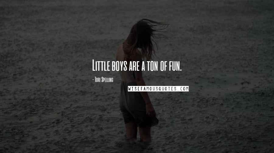 Tori Spelling Quotes: Little boys are a ton of fun.