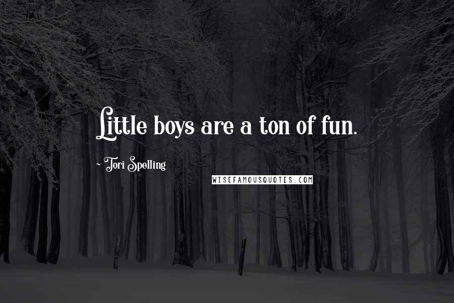 Tori Spelling Quotes: Little boys are a ton of fun.