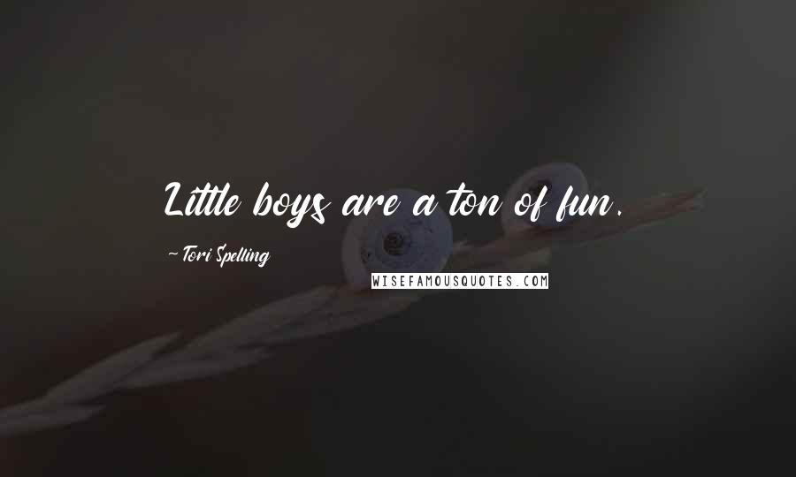 Tori Spelling Quotes: Little boys are a ton of fun.