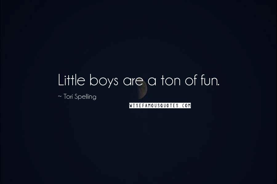 Tori Spelling Quotes: Little boys are a ton of fun.