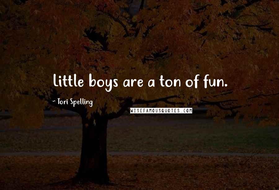 Tori Spelling Quotes: Little boys are a ton of fun.