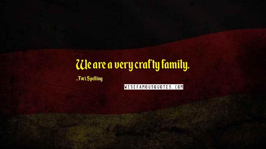Tori Spelling Quotes: We are a very crafty family.