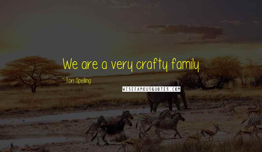 Tori Spelling Quotes: We are a very crafty family.