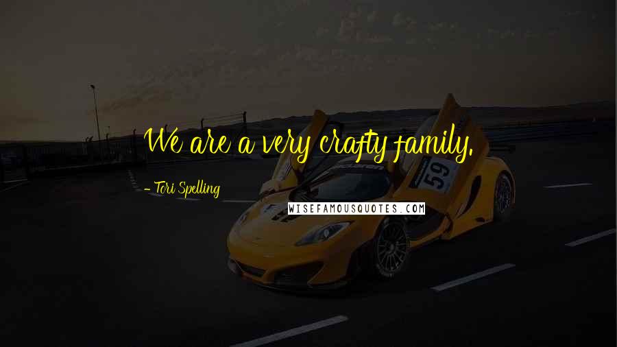 Tori Spelling Quotes: We are a very crafty family.