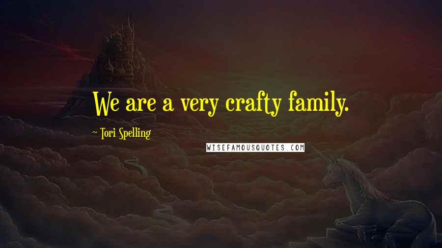 Tori Spelling Quotes: We are a very crafty family.