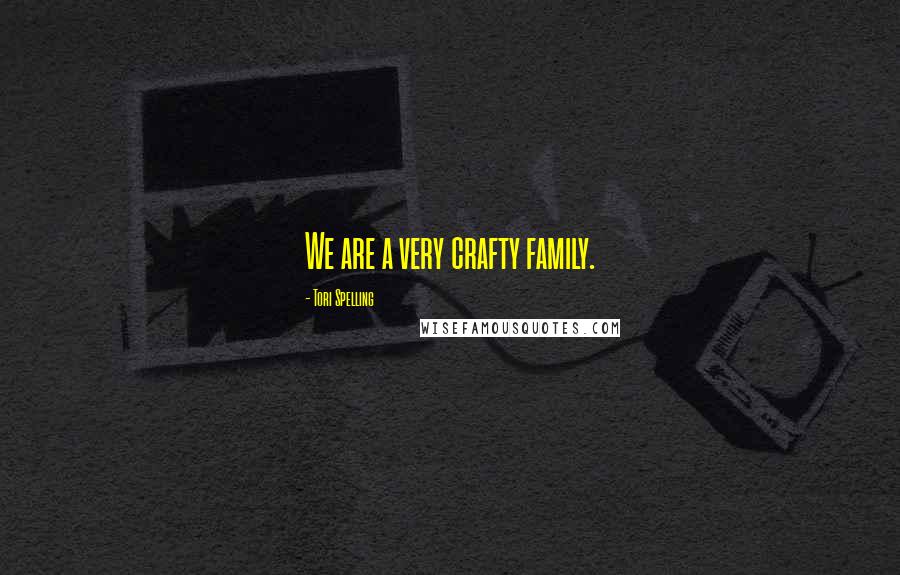 Tori Spelling Quotes: We are a very crafty family.