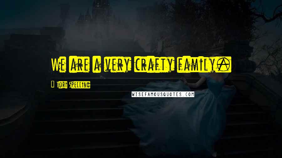 Tori Spelling Quotes: We are a very crafty family.