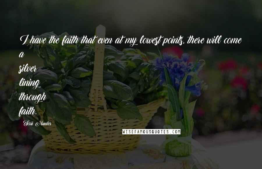 Torii Hunter Quotes: I have the faith that even at my lowest points, there will come a silver lining through faith.