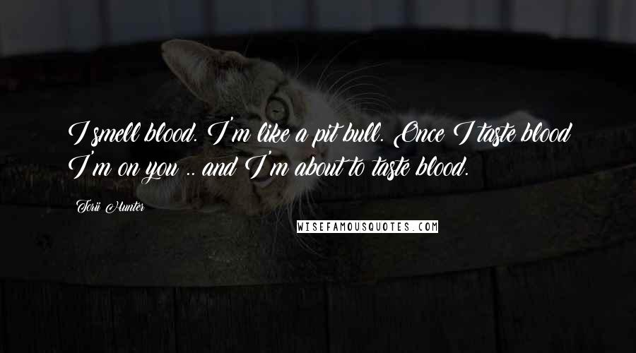 Torii Hunter Quotes: I smell blood. I'm like a pit bull. Once I taste blood I'm on you .. and I'm about to taste blood.