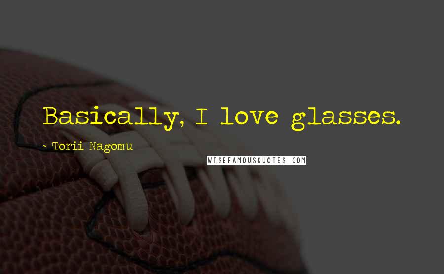Torii Nagomu Quotes: Basically, I love glasses.