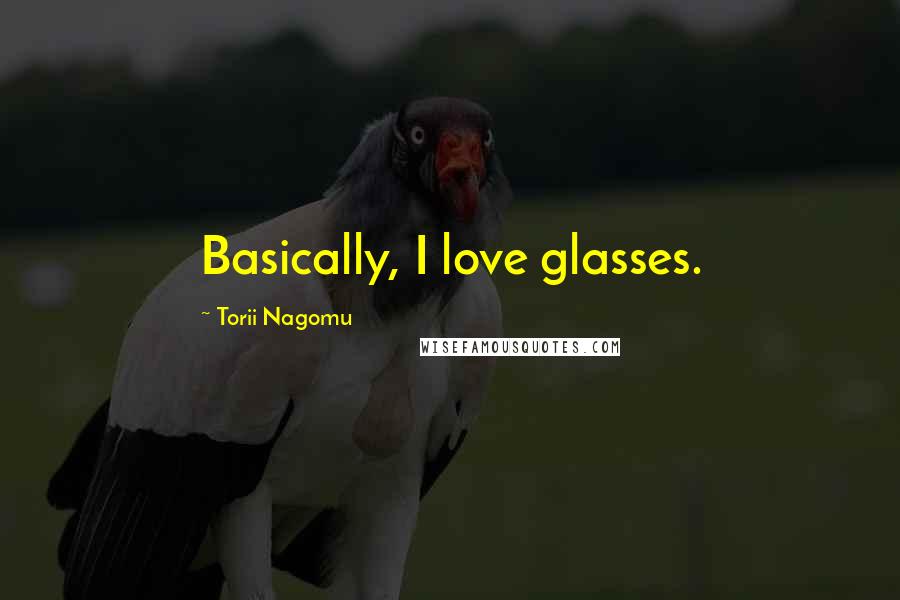 Torii Nagomu Quotes: Basically, I love glasses.