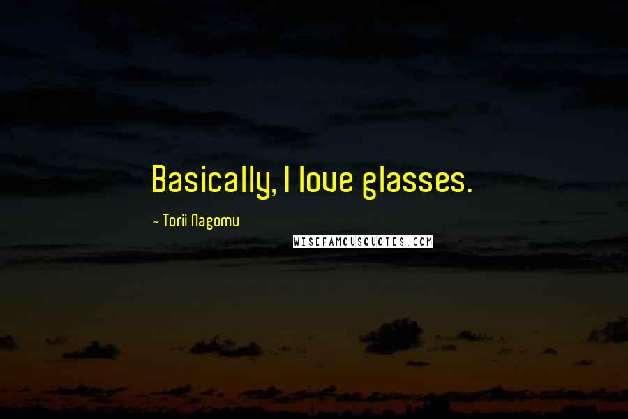 Torii Nagomu Quotes: Basically, I love glasses.