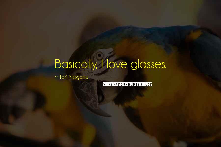 Torii Nagomu Quotes: Basically, I love glasses.