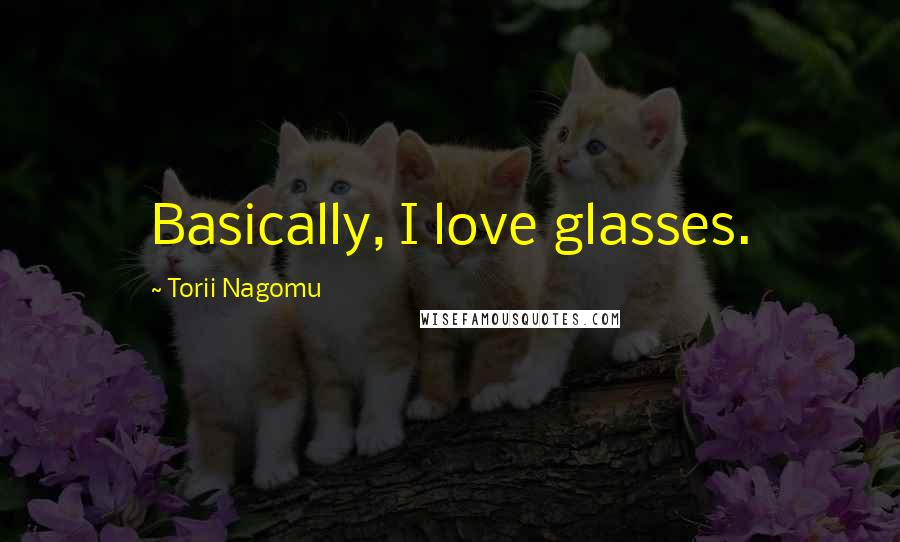 Torii Nagomu Quotes: Basically, I love glasses.