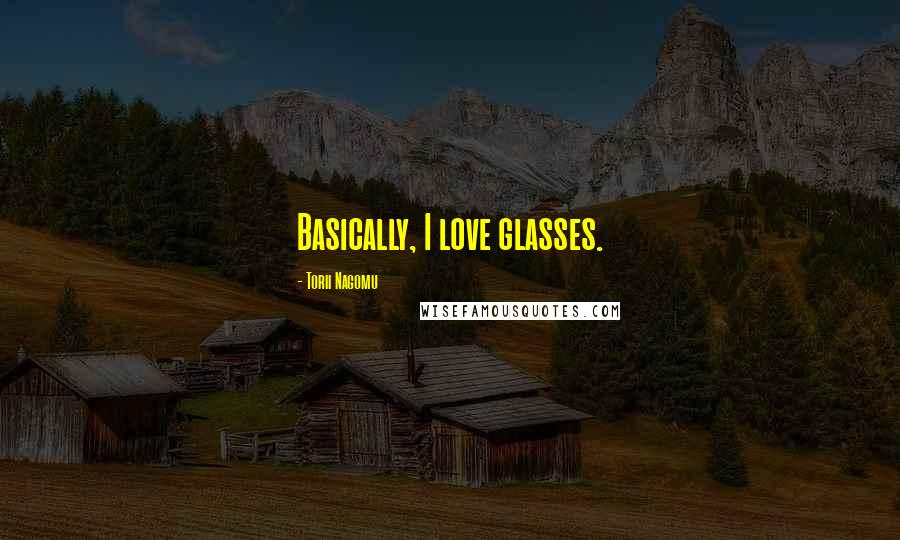 Torii Nagomu Quotes: Basically, I love glasses.
