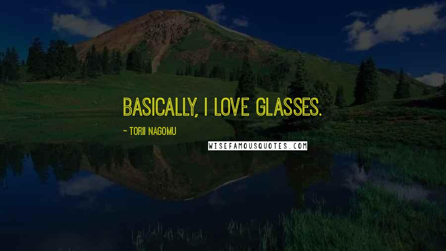 Torii Nagomu Quotes: Basically, I love glasses.