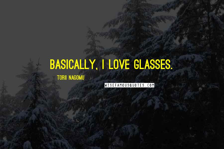 Torii Nagomu Quotes: Basically, I love glasses.