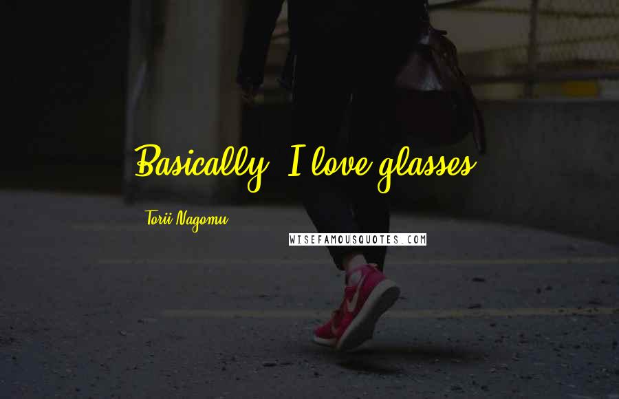 Torii Nagomu Quotes: Basically, I love glasses.