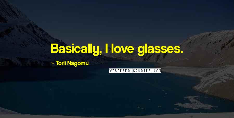 Torii Nagomu Quotes: Basically, I love glasses.