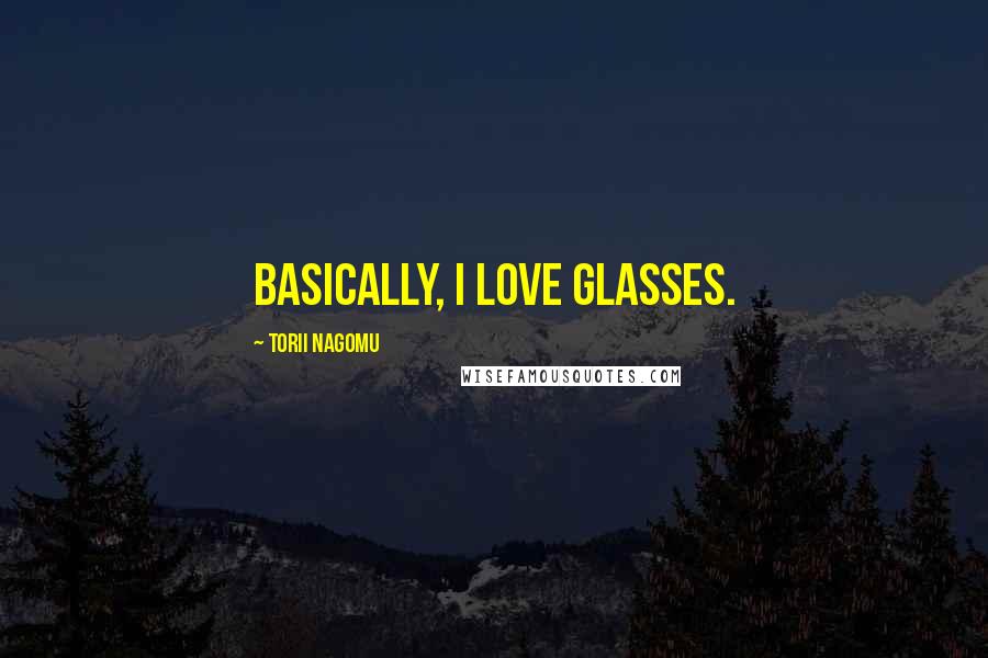 Torii Nagomu Quotes: Basically, I love glasses.