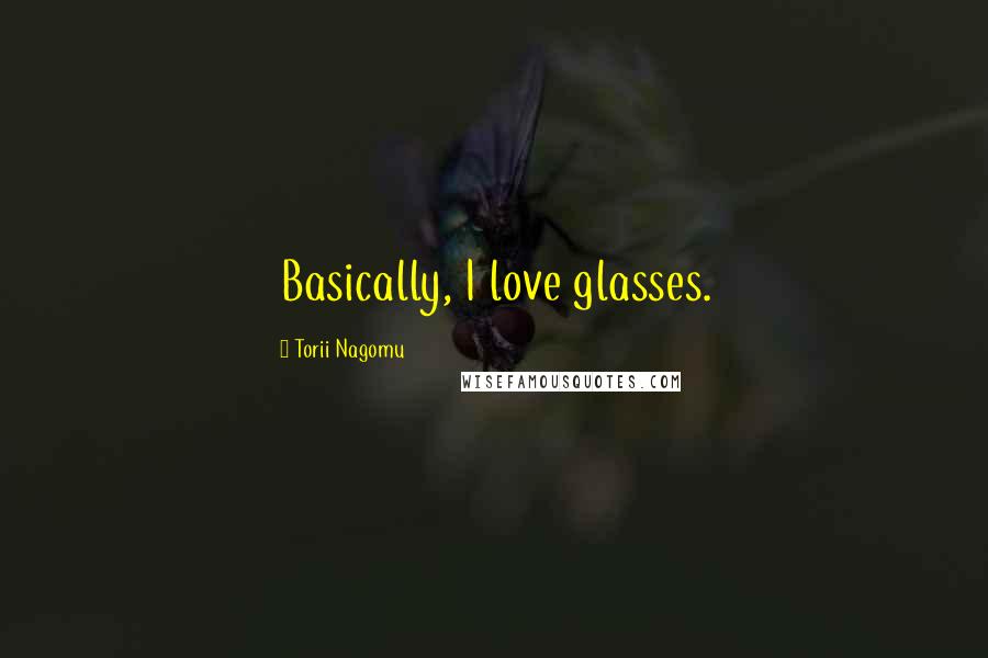 Torii Nagomu Quotes: Basically, I love glasses.