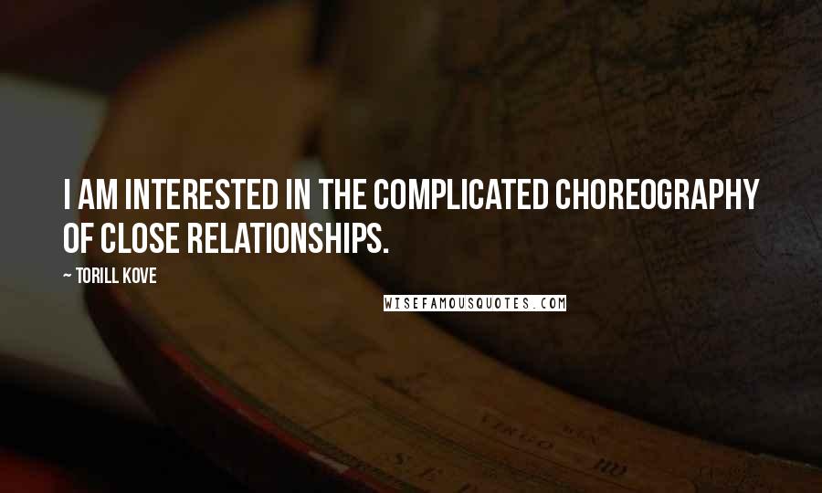 Torill Kove Quotes: I am interested in the complicated choreography of close relationships.