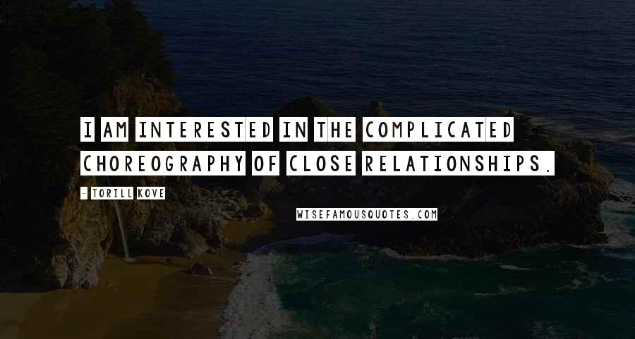 Torill Kove Quotes: I am interested in the complicated choreography of close relationships.