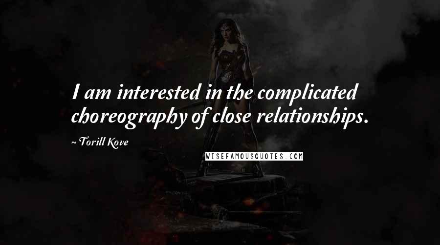 Torill Kove Quotes: I am interested in the complicated choreography of close relationships.