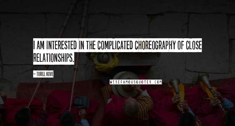 Torill Kove Quotes: I am interested in the complicated choreography of close relationships.