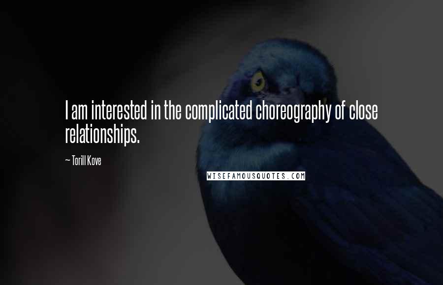 Torill Kove Quotes: I am interested in the complicated choreography of close relationships.