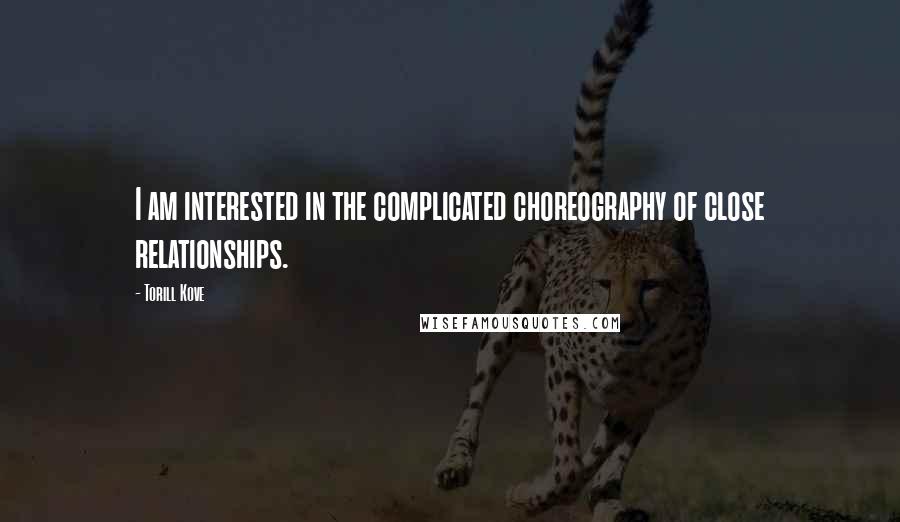 Torill Kove Quotes: I am interested in the complicated choreography of close relationships.