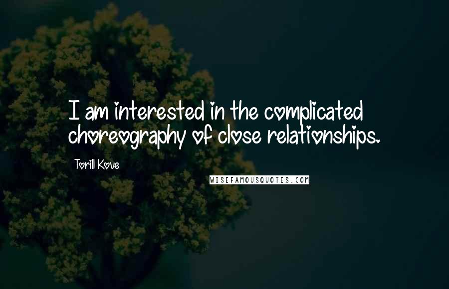 Torill Kove Quotes: I am interested in the complicated choreography of close relationships.