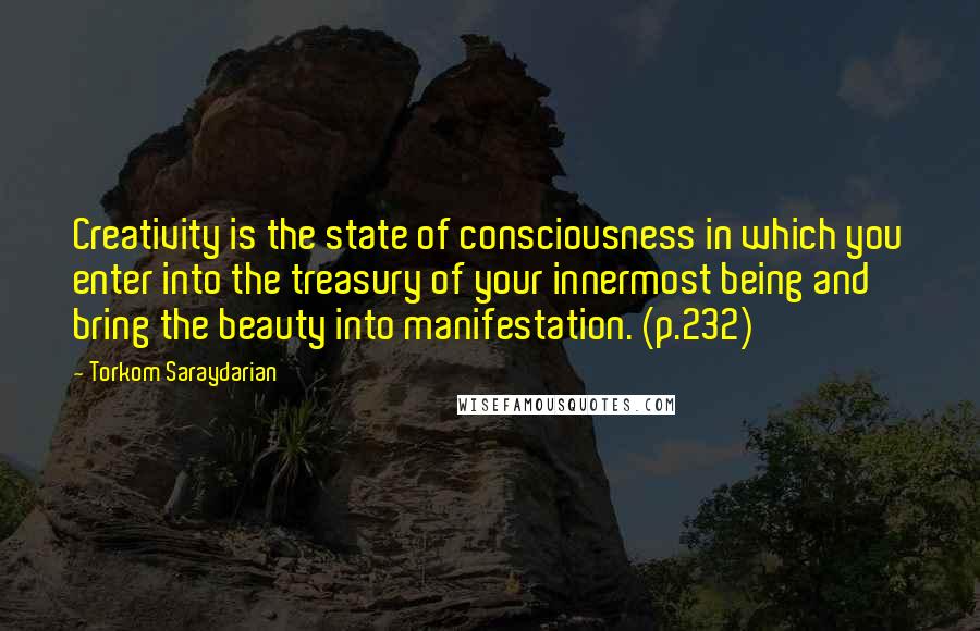 Torkom Saraydarian Quotes: Creativity is the state of consciousness in which you enter into the treasury of your innermost being and bring the beauty into manifestation. (p.232)