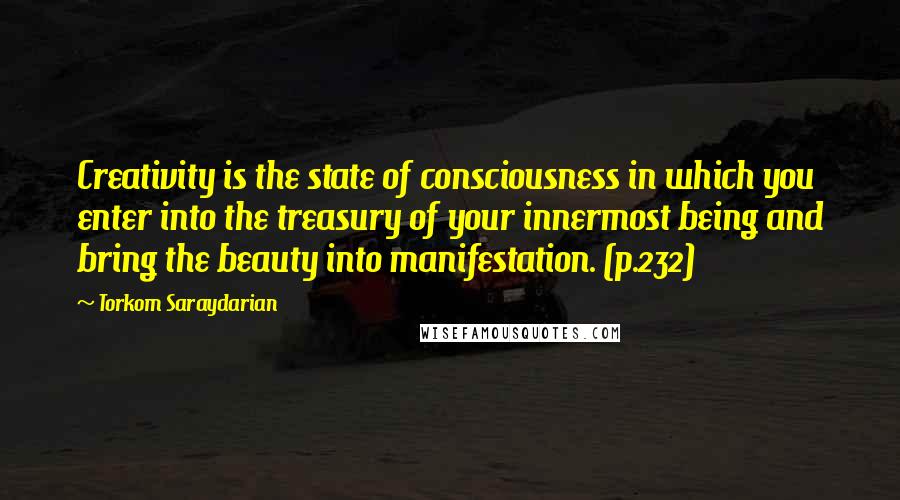Torkom Saraydarian Quotes: Creativity is the state of consciousness in which you enter into the treasury of your innermost being and bring the beauty into manifestation. (p.232)