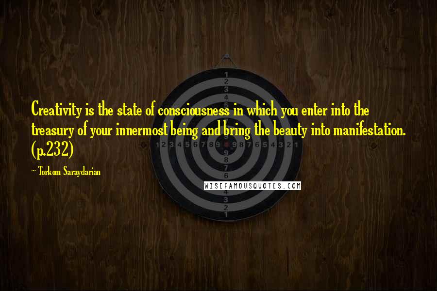 Torkom Saraydarian Quotes: Creativity is the state of consciousness in which you enter into the treasury of your innermost being and bring the beauty into manifestation. (p.232)