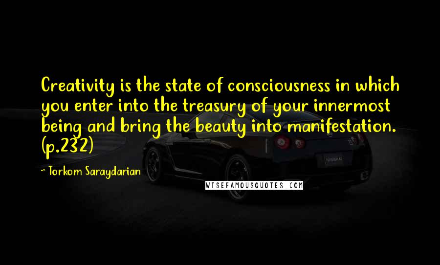 Torkom Saraydarian Quotes: Creativity is the state of consciousness in which you enter into the treasury of your innermost being and bring the beauty into manifestation. (p.232)