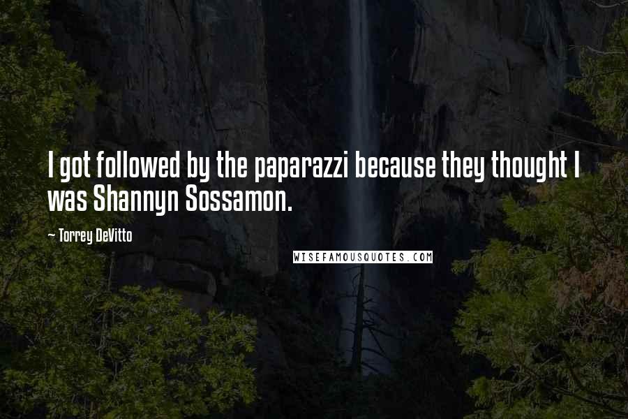 Torrey DeVitto Quotes: I got followed by the paparazzi because they thought I was Shannyn Sossamon.