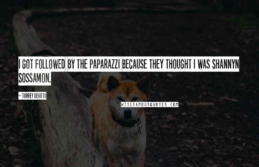 Torrey DeVitto Quotes: I got followed by the paparazzi because they thought I was Shannyn Sossamon.